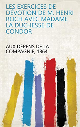 Les Exercices De Dévotion De M. Henri Roch Avec Madame La Duchesse De Condor (French Edition)