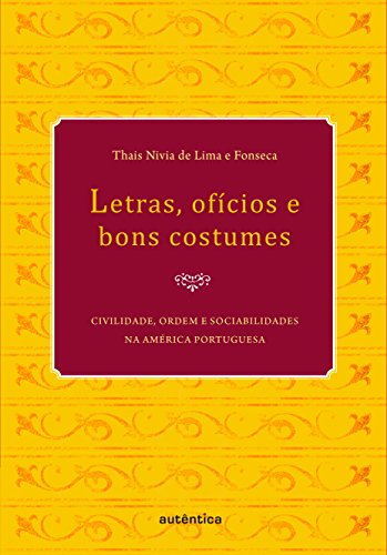 Letras, ofícios e bons costumes - Civilidade, ordem e sociabilidades na América portuguesa (Portuguese Edition)