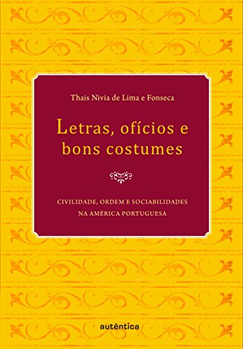 Letras, ofícios e bons costumes - Civilidade, ordem e sociabilidades na América portuguesa (Portuguese Edition)