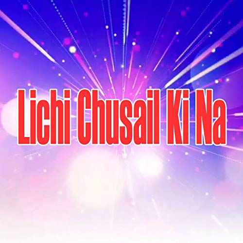 Lichi Chusail Ki Na