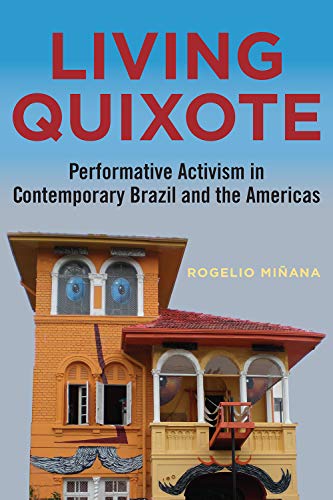 Living Quixote: Performative Activism in Contemporary Brazil and the Americas (Performing Latin American and Caribbean Identities)