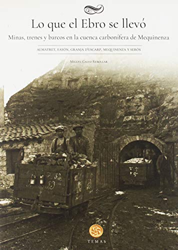 LO QUE EL EBRO SE LLEVÓ. MINAS, TRENES Y BARCOS EN LA CUENCA CARBONÍFERA DE MEQUINENZA