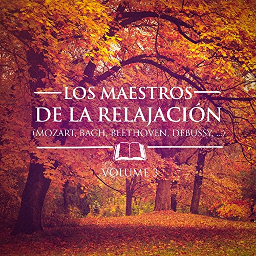 Los Maestros de la Relajación, Vol. 3 (Debussy, Satie, Bach, Mozart, Chaikovski y Beethoven)