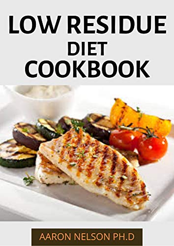 LOW RESIDUE DIET COOKBOOK: A STEP BY STEP COMPREHENSIVE GUIDE ON LOW RESIDUE RECIPES FOR YOU AND FAMILY (English Edition)