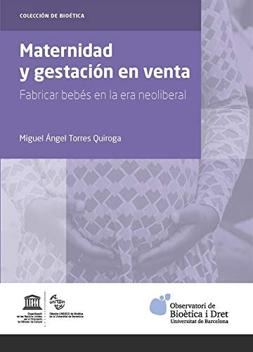 Maternidad y Gestación en venta: Fabricar bebés en la era neoliberal (COL·LECCIÓ DE BIOÈTICA)