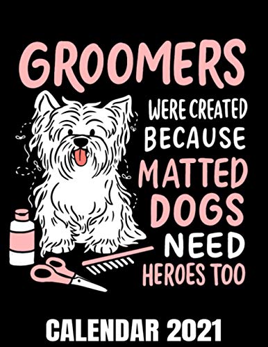 Matted Dogs Need Heroes Too Calendar 2021: Fur Whisperer - Dog Groomer Calendar 2021 - Appointment Planner Book And Organizer Journal - Weekly - Monthly - Yearly