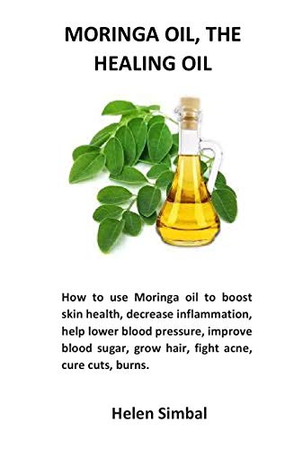 Moringa oil, The healing oil: How to use Moringa oil to boost skin health, decrease inflammation, help lower blood pressure, improve blood sugar, grow ... acne, cure cuts, burns. (English Edition)