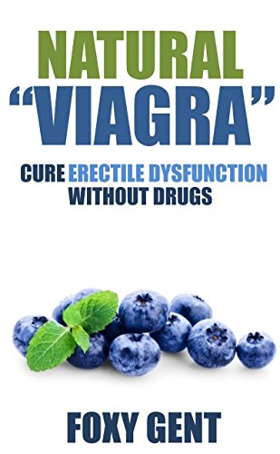 Natural “Viagra”: Cure Erectile Dysfunction Without Prescription Drugs (English Edition)