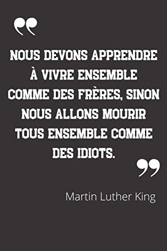 Nous devons apprendre à vivre ensemble comme des frères, sinon nous allons mourir tous ensemble comme des idiots.: Carnet de notes | Citation de ... | 124 pages lignées | format 15,24 x 22,89 cm