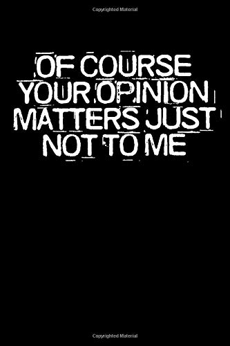Of Course Your Opinion Matters Just Not To Me: Funny Saying Quotes Mom Mothers Day Gift Notebook Journal for Women / 100 pages, 6x9 inches / Cute Teens Girls Quotes