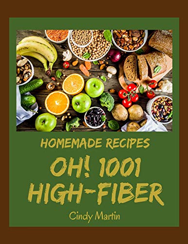 Oh! 1001 Homemade High-Fiber Recipes: A Homemade High-Fiber Cookbook for Your Gathering (English Edition)