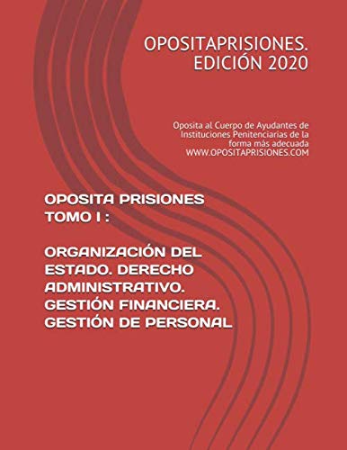 OPOSITA PRISIONES TOMO I : ORGANIZACIÓN DEL ESTADO. DERECHO ADMINISTRATIVO. GESTIÓN FINANCIERA. GESTIÓN DE PERSONAL: Oposita al Cuerpo de Ayudantes de ... Penitenciarias de la forma más adecuada