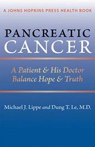 Pancreatic Cancer: A Patient and His Doctor Balance Hope and Truth: A Patient & His Doctor Balance Hope & Truth (A Johns Hopkins Press Health Book)