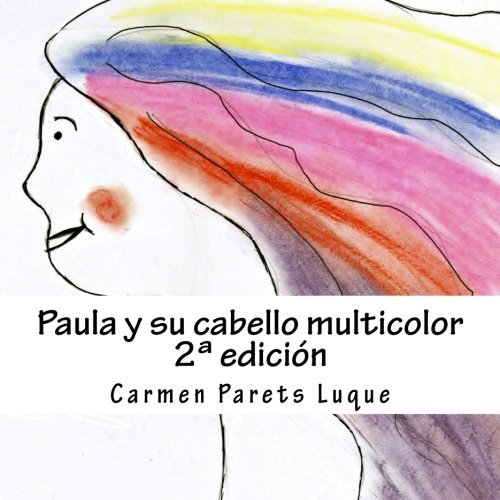 Paula y su cabello multicolor: ( cuento ilustrado para so??adores de 2 a 6 a??os) (Spanish Edition) by Carmen Parets Luque (2014-05-06)