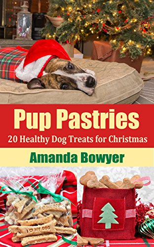 Pup Pastries: 20 Healthy Dog Treats for Christmas - Plus FREE Bonus Dog Toxins Explained Infographic (English Edition)