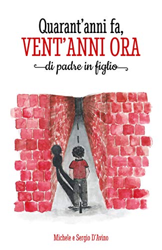 QUARANT'ANNI FA, VENT'ANNI ORA: di Padre in Figlio (Italian Edition)