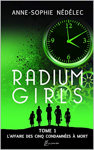 Radium Girls: Tome 1: L'affaire des Cinq Condamnées à mort (French Edition)