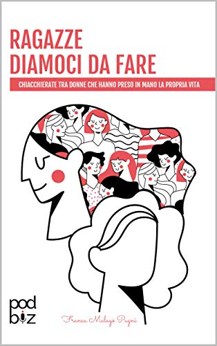 Ragazze Diamoci da Fare: Chiacchierate tra donne che hanno preso in mano la propria vita (Italian Edition)