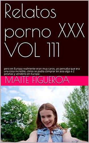 Relatos porno XXX VOL 111: pero en Europa realmente eran muy caros, yo pensaba que era una cosa increíble, cómo se podía comprar en asia algo a 2 pesetas y venderlo en Europa