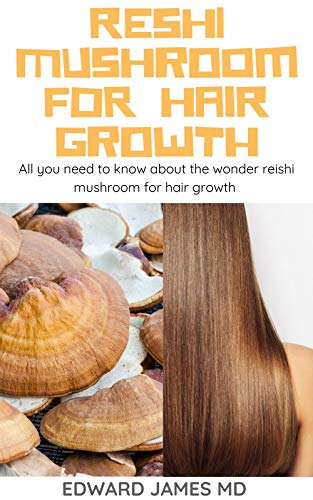 RESHI MUSHROOM FOR HAIR GROWTH: All you need to know about the wonder reishi mushroom for hair growth (English Edition)