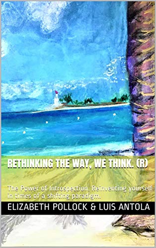 Rethinking the Way, We Think. (R): The Power of Introspection. Reinventing yourself in times of a shifting paradigm. (English Edition)