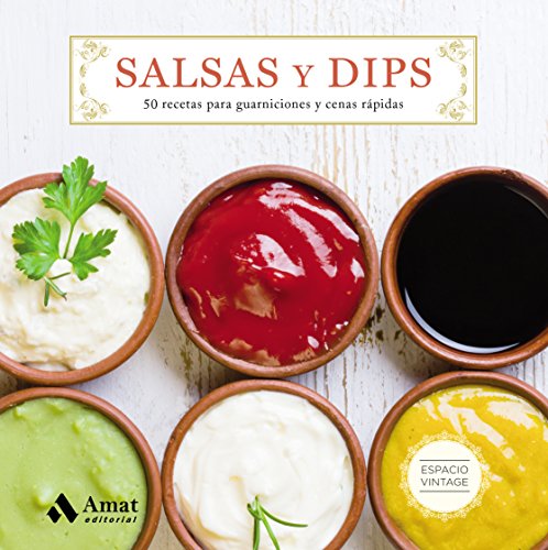 Salsas y Dips: 50 recetas para guarniciones y cenas rápidas