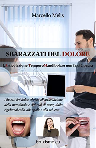SBARAZZATI DEL DOLORE: L’Articolazione TemporoMandibolare non fa più paura (Italian Edition)