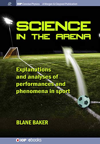 Science in the Arena: Explanations and Analyses of Performances and Phenomena in Sport (IOP Concise Physics) (English Edition)