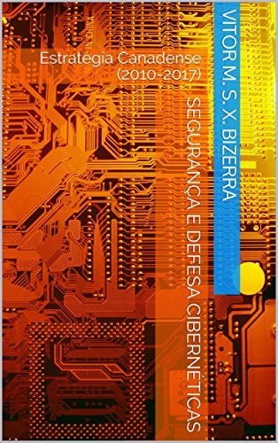 Segurança e Defesa Cibernéticas: Estratégia Canadense (2010-2017) (Portuguese Edition)