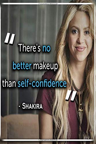 Shakira: There's no better makeup than self-confidence.