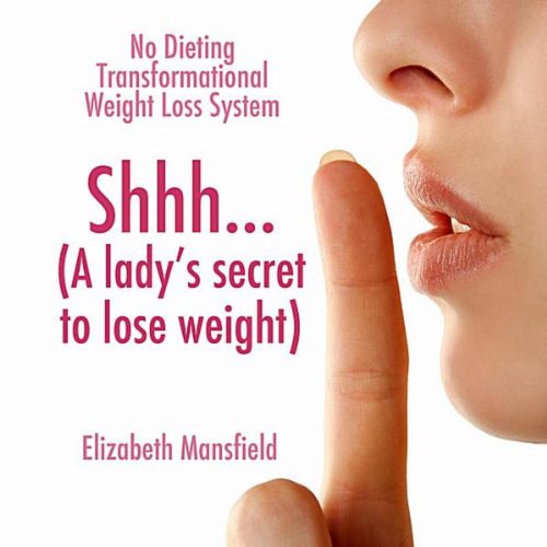 Shhh... A Lady's Secret to Lose Weight - No Dieting Transformational Weight Loss System
