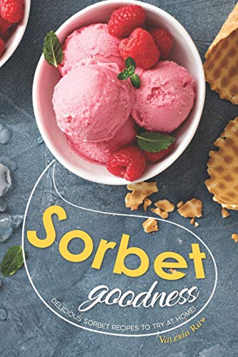 Sorbet Goodness: Delicious Sorbet Recipes to Try at Home!
