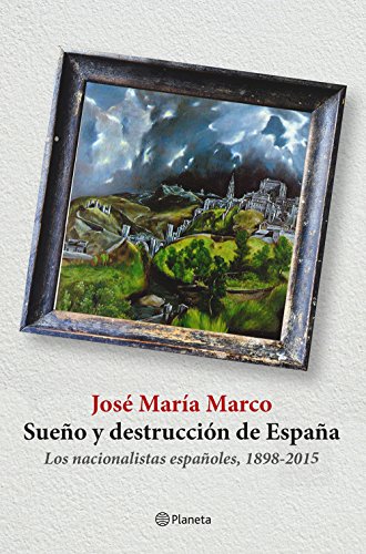 Sueño y destrucción de España: Los nacionalistas españoles (1898-2015) (No Ficción)