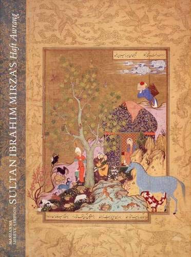 Sultan Ibrahim Mirza's "Haft Awrang": A Princely Manuscript from Sixteenth-century Iran
