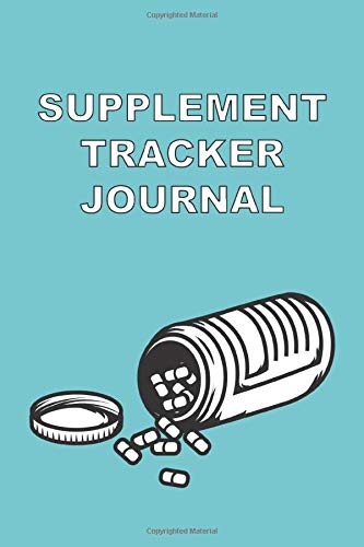Supplement Tracker Journal: Daily Logbook & Notebook For Vitamins & Minerals, Specialty Supplements, Herbals and Botanicals, Sports Nutrition and Weight Management