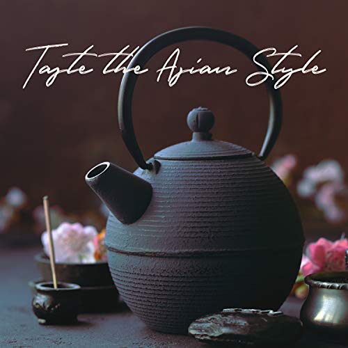 Taste the Asian Style: Oriental Essence, Eastern Atmosphere, Zen Spirituality, Ethnic Rituals