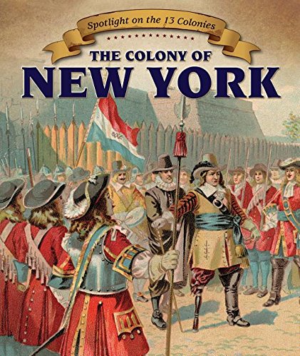 The Colony of New York (Spotlight on the 13 Colonies: Birth of a Nation)