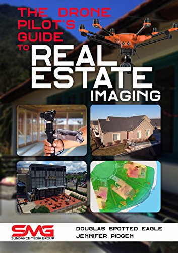 The Drone Pilot's Guide to Real Estate Imaging: Using Drones for Real Estate Photography and Video (Commercial Drone Applications Book 2) (English Edition)