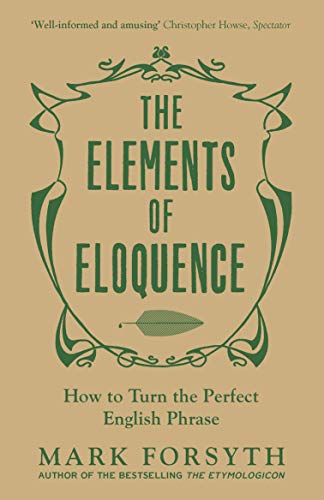 The Elements of Eloquence: How to Turn the Perfect English Phrase (English Edition)