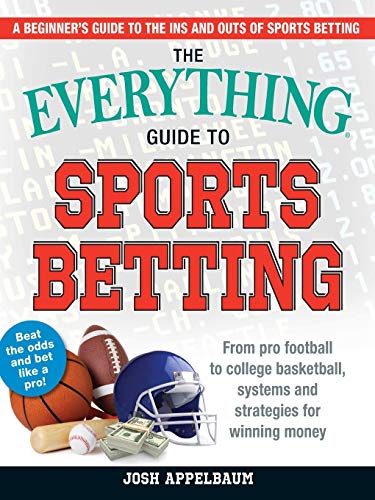 The Everything Guide to Sports Betting: From Pro Football to College Basketball, Systems and Strategies for Winning Money (Everything(r))