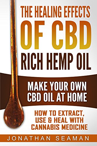 The Healing Effects of CBD Rich Hemp Oil - Make Your Own CBD Oil at Home: How to Extract, Use, and Heal with Cannabis Medicine (English Edition)