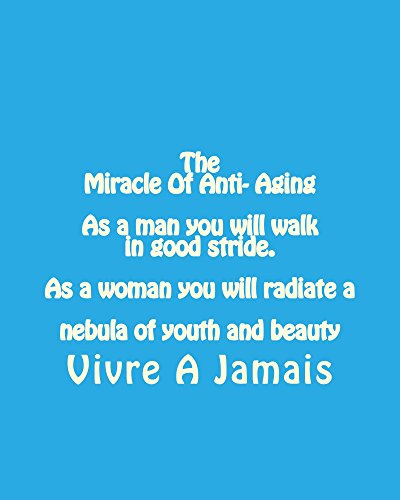 The  Miracle Of Anti- Aging As a man you will walk in good stride. As a woman yo: Anti- Aging (English Edition)