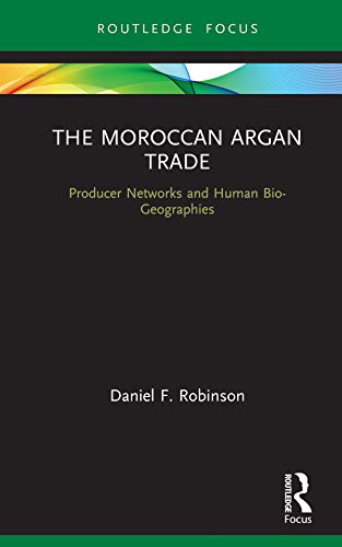 The Moroccan Argan Trade: Producer Networks and Human Bio-Geographies (Earthscan Studies in Natural Resource Management) (English Edition)