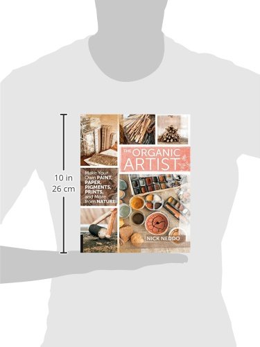 The Organic Artist: Make Your Own Paint, Paper, Pigments, Prints and More from Nature