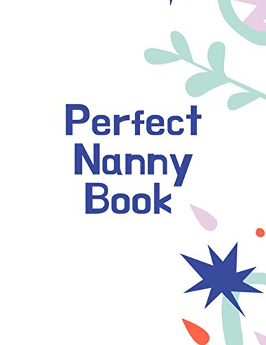 The Perfect Nanny Book: Baby Notebook with Sleep Time, Feed Time, Activities, Shopping List for Babies, Poop Diaries