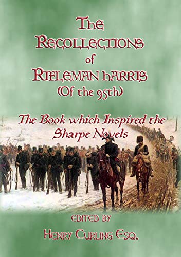 THE RECOLLECTIONS OF RIFLEMAN HARRIS - The book which inspired the Sharpe Novels: An Elisted Man's Account of the Peninsula Wars (English Edition)