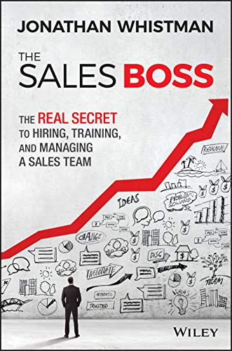 The Sales Boss: The Real Secret to Hiring, Training and Managing a Sales Team
