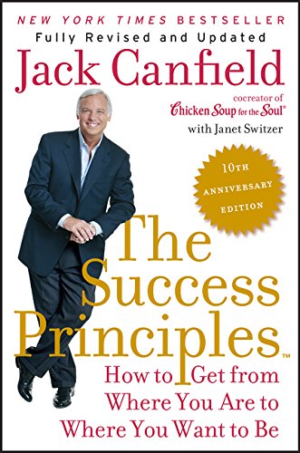 The Success Principles - 10th Anniversary Edition: How to Get from Where You Are to Where You Want to Be