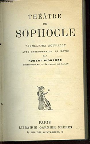 THEATRE. Ajax - Antigone - Electre - Œdipe Roi - Les Trachiniennes - Philoctète - - Œdipe à Colone - Les Limiers.