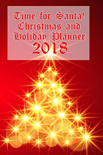 Time for Santa!  Christmas and Holiday Planner 2018: Don't Miss a Single Detail of Your Holiday Celebration!